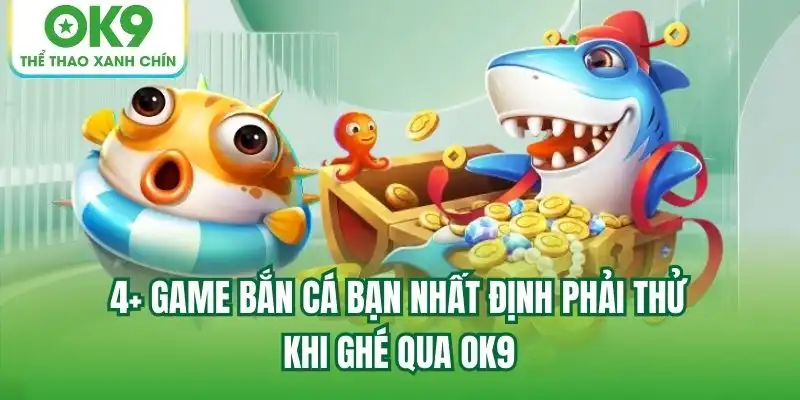 4+ game bắn cá bạn nhất định phải thử khi ghé qua OK9