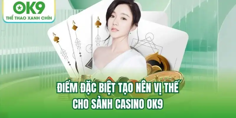 Điểm đặc biệt tạo nên vị thế cho sảnh Casino OK9
