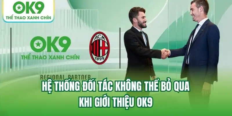Hệ thống đối tác không thể bỏ qua khi giới thiệu OK9