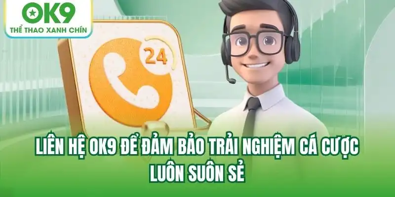 Liên hệ OK9 để đảm bảo trải nghiệm cá cược luôn suôn sẻ Liên hệ OK9 để đảm bảo trải nghiệm cá cược luôn suôn sẻ