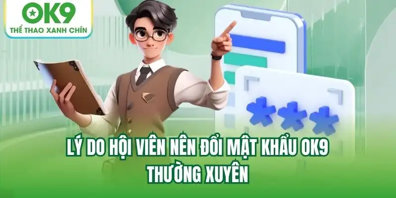 Lý do hội viên nên đổi mật khẩu OK9 thường xuyên