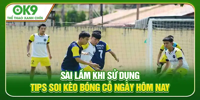 Sai Lầm Khi Sử Dụng Tips Soi Kèo Bóng Cỏ Ngày Hôm Nay Sai Lầm Khi Sử Dụng Tips Soi Kèo Bóng Cỏ Ngày Hôm Nay