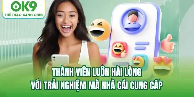 Thành viên luôn hài lòng với trải nghiệm mà nhà cái cung cấp